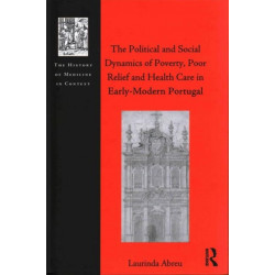 The Political and Social Dynamics of Poverty, Poor Relief and Health Care in Early-Modern Portugal