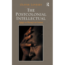 The Postcolonial Intellectual: Ngugi wa Thiong’o in Context