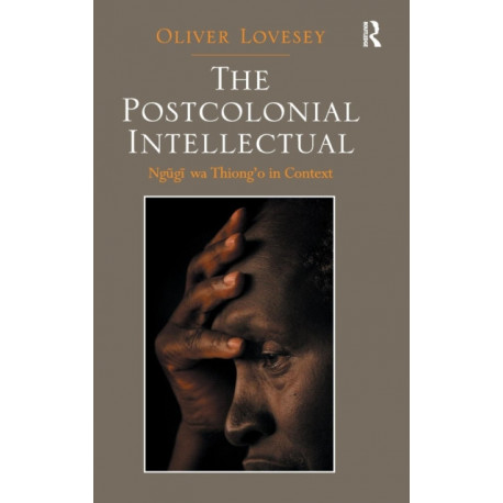 The Postcolonial Intellectual: Ngugi wa Thiong’o in Context