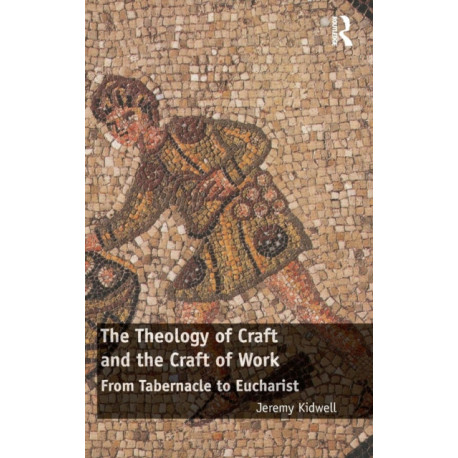 The Theology of Craft and the Craft of Work: From Tabernacle to Eucharist