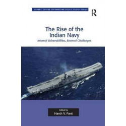 The Rise of the Indian Navy: Internal Vulnerabilities, External Challenges