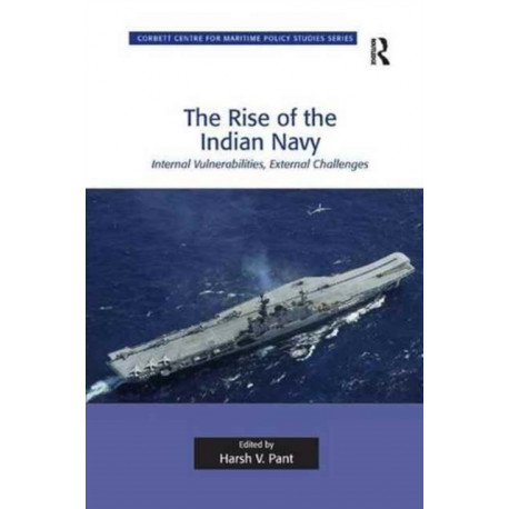 The Rise of the Indian Navy: Internal Vulnerabilities, External Challenges