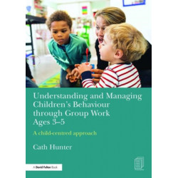 Understanding and Managing Children's Behaviour through Group Work Ages 3-5: A child–centred approach