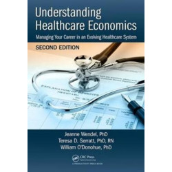 Understanding Healthcare Economics: Managing Your Career in an Evolving Healthcare System, Second Edition