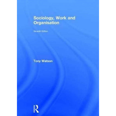 Sociology, Work and Organisation: Seventh Edition
