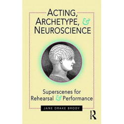Acting, Archetype, and Neuroscience: Superscenes for Rehearsal and Performance