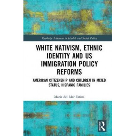White Nativism, Ethnic Identity and US Immigration Policy Reforms: American Citizenship and Children in Mixed Status, Hispanic Families