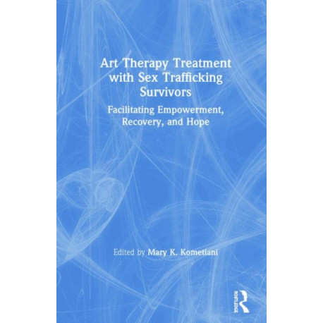 Art Therapy Treatment with Sex Trafficking Survivors: Facilitating Empowerment, Recovery, and Hope