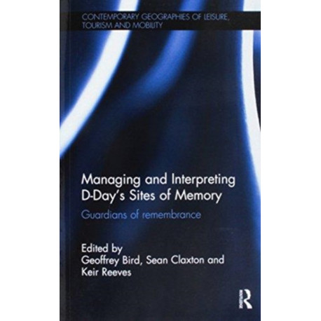 Managing and Interpreting D-Day's Sites of Memory: Guardians of remembrance