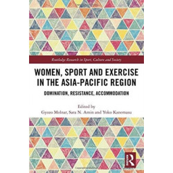 Women, Sport and Exercise in the Asia-Pacific Region: Domination, Resistance, Accommodation