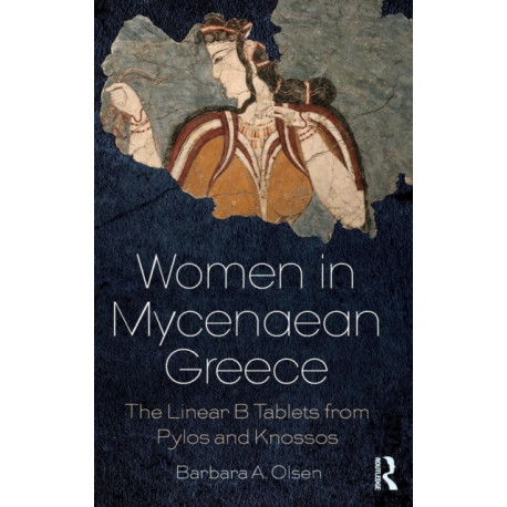 Women in Mycenaean Greece: The Linear B Tablets from Pylos and Knossos