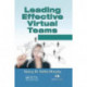 Leading Effective Virtual Teams: Overcoming Time and Distance to Achieve Exceptional Results