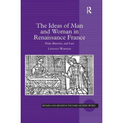 The Ideas of Man and Woman in Renaissance France: Print, Rhetoric, and Law
