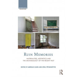 Ruin Memories: Materialities, Aesthetics and the Archaeology of the Recent Past