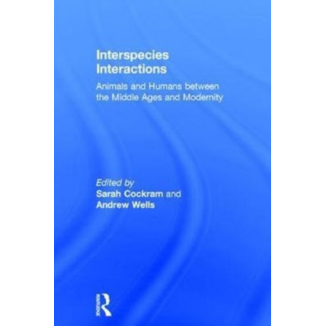 Interspecies Interactions: Animals and Humans between the Middle Ages and Modernity