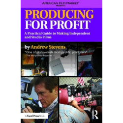 Producing for Profit: A Practical Guide to Making Independent and Studio Films