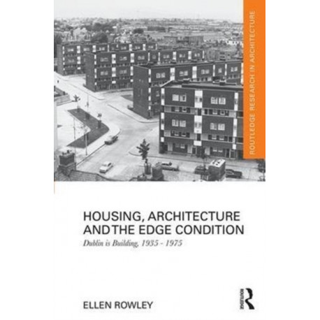 Housing, Architecture and the Edge Condition: Dublin is building, 1935 - 1975