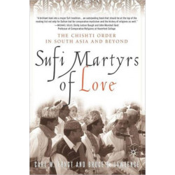 Sufi Martyrs of Love: The Chishti Order in South Asia and Beyond