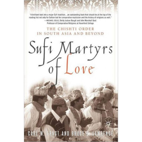 Sufi Martyrs of Love: The Chishti Order in South Asia and Beyond