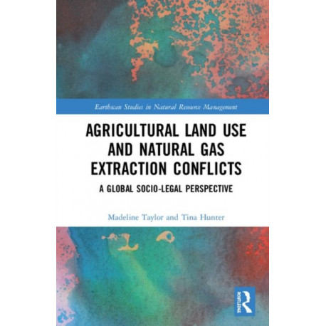 Agricultural Land Use and Natural Gas Extraction Conflicts: A Global Socio-Legal Perspective