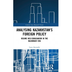 Analysing Kazakhstan's Foreign Policy: Regime neo-Eurasianism in the Nazarbaev era