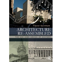 Architecture Re-assembled: The Use (and Abuse) of History