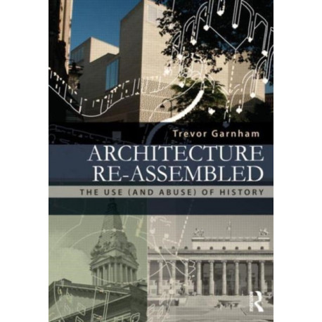 Architecture Re-assembled: The Use (and Abuse) of History