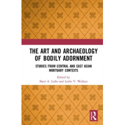 The Art and Archaeology of Bodily Adornment: Studies from Central and East Asian Mortuary Contexts