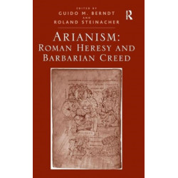 Arianism: Roman Heresy and Barbarian Creed