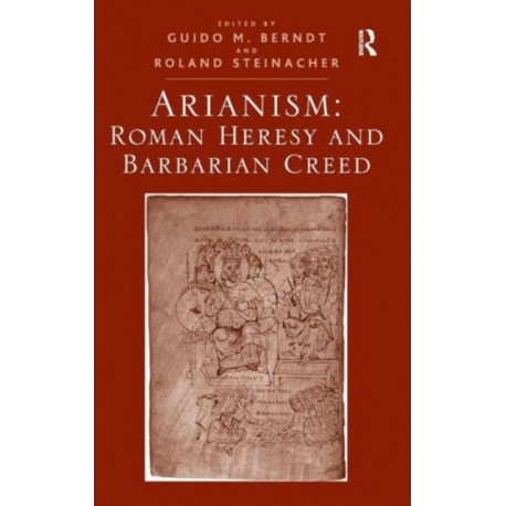 Arianism: Roman Heresy and Barbarian Creed