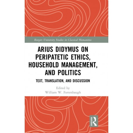 Arius Didymus on Peripatetic Ethics, Household Management, and Politics: Text, Translation, and Discussion