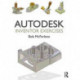 Autodesk Inventor Exercises: for Autodesk® Inventor® and Other Feature-Based Modelling Software