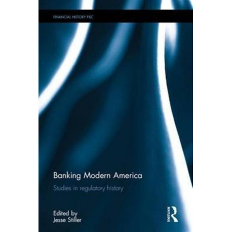 Banking Modern America: Studies in regulatory history