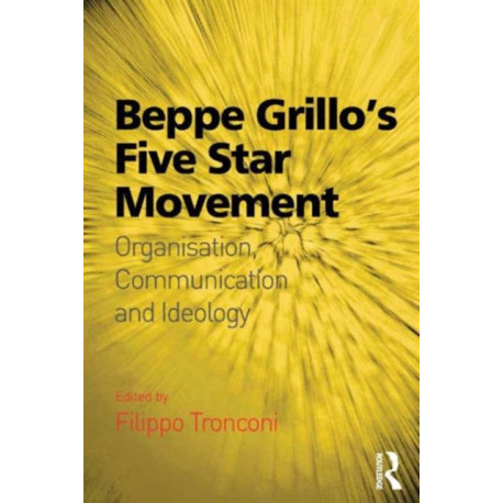 Beppe Grillo's Five Star Movement: Organisation, Communication and Ideology