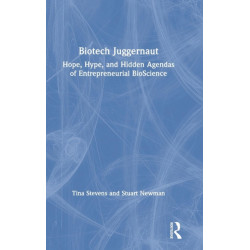 Biotech Juggernaut: Hope, Hype, and Hidden Agendas of Entrepreneurial BioScience