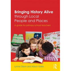 Bringing History Alive through Local People and Places: A guide for primary school teachers