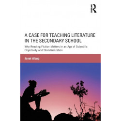 A Case for Teaching Literature in the Secondary School: Why Reading Fiction Matters in an Age of Scientific Objectivity and Standardization