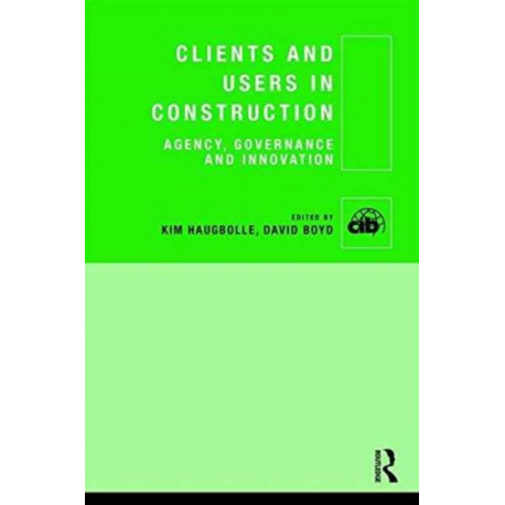 Clients and Users in Construction: Agency, Governance and Innovation
