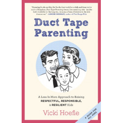 Duct Tape Parenting: A Less is More Approach to Raising Respectful, Responsible and Resilient Kids