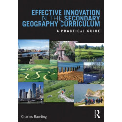 Effective Innovation in the Secondary Geography Curriculum: A practical guide