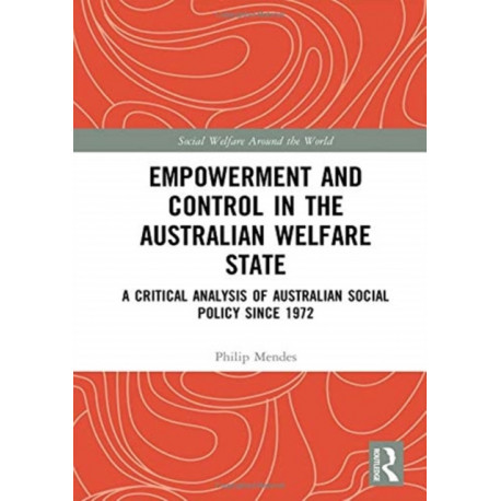 Empowerment and Control in the Australian Welfare State: A Critical Analysis of Australian Social Policy Since 1972