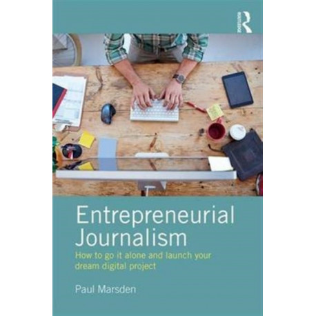 Entrepreneurial Journalism: How to go it alone and launch your dream digital project