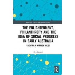 The Enlightenment, Philanthropy and the Idea of Social Progress in Early Australia: Creating a Happier Race?