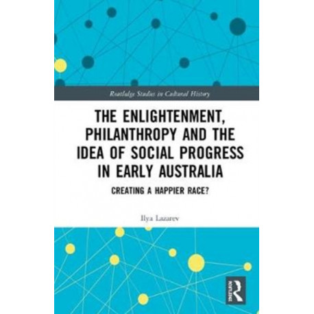The Enlightenment, Philanthropy and the Idea of Social Progress in Early Australia: Creating a Happier Race?