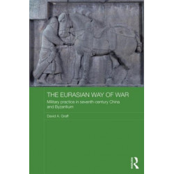 The Eurasian Way of War: Military Practice in Seventh-Century China and Byzantium