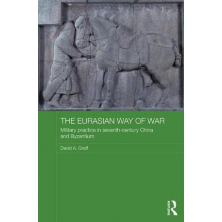 The Eurasian Way of War: Military Practice in Seventh-Century China and Byzantium