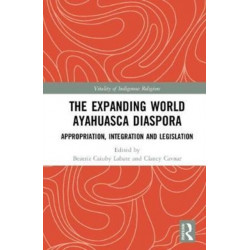 The Expanding World Ayahuasca Diaspora: Appropriation, Integration and Legislation