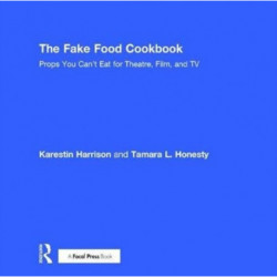 The Fake Food Cookbook: Props You Can't Eat for Theatre, Film, and TV