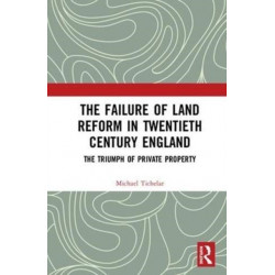 The Failure of Land Reform in Twentieth-Century England: The Triumph of Private Property