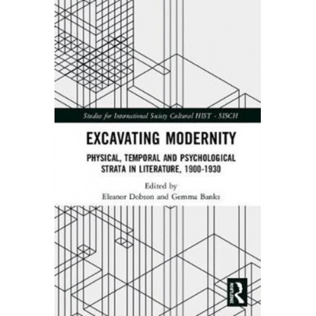 Excavating Modernity: Physical, Temporal and Psychological Strata in Literature, 1900-1930